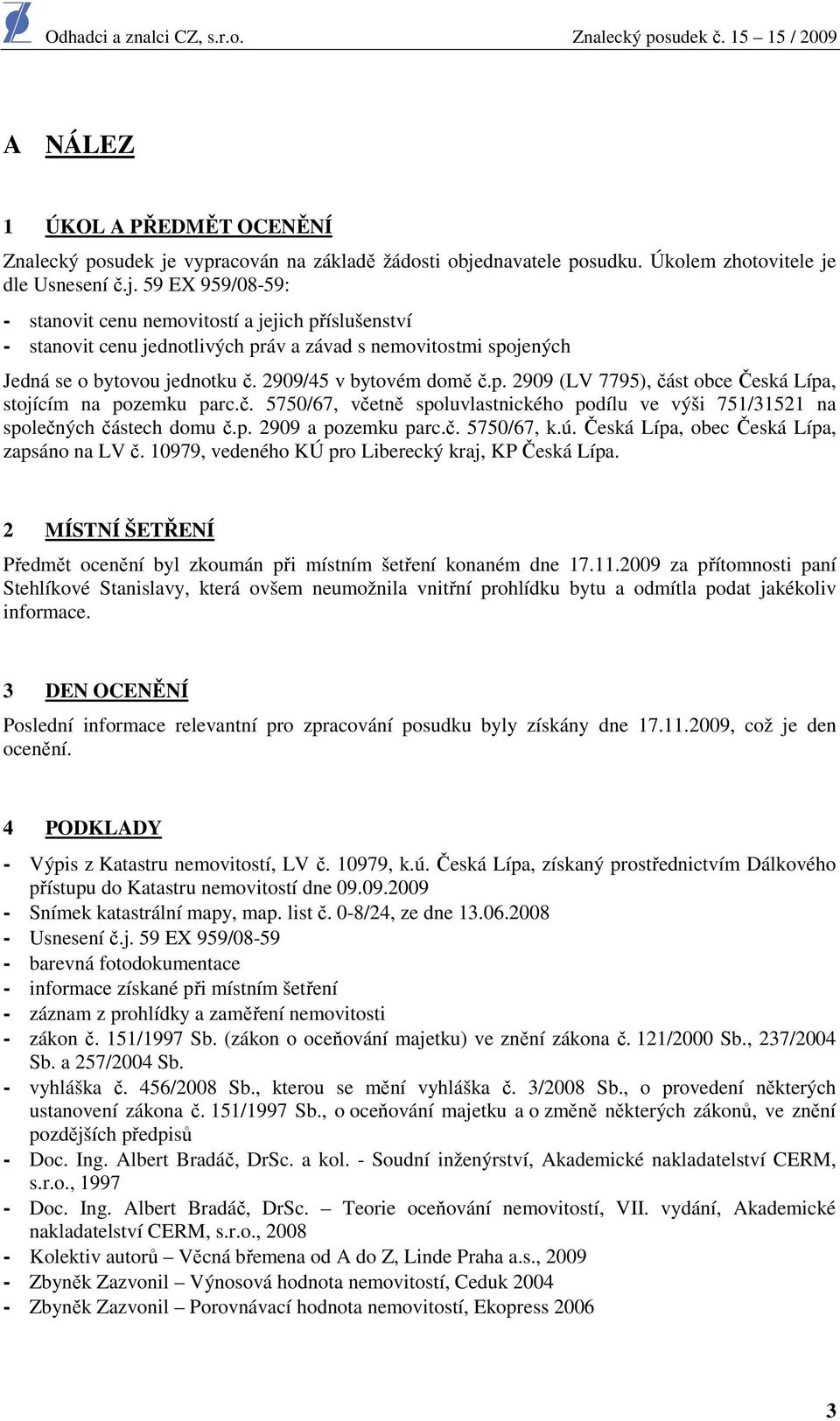 2909/45 v bytovém domě č.p. 2909 (LV 7795), část obce Česká Lípa, stojícím na pozemku parc.č. 5750/67, včetně spoluvlastnického podílu ve výši 751/31521 na společných částech domu č.p. 2909 a pozemku parc.