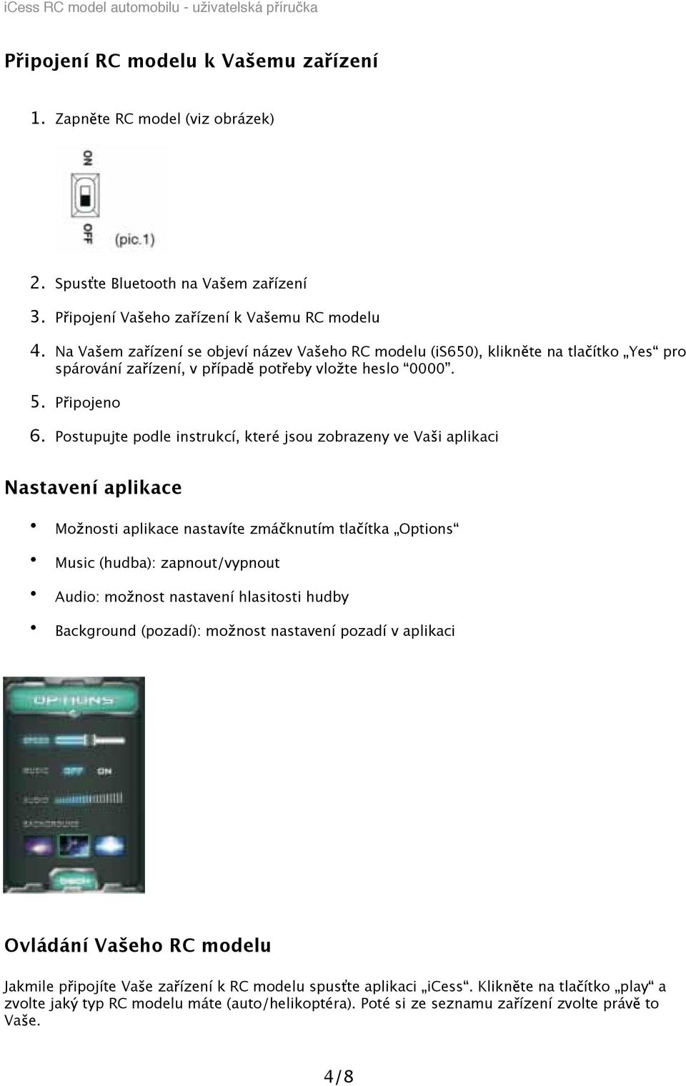 Postupujte podle instrukcí, které jsou zobrazeny ve Va i aplikaci Nastavení aplikace Mo nosti aplikace nastavíte zmá knutím tla ítka Options Music (hudba): zapnout/vypnout Audio: mo nost nastavení