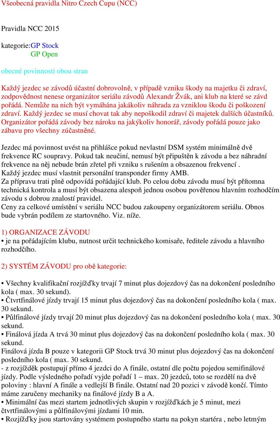 Každý jezdec se musí chovat tak aby nepoškodil zdraví či majetek dalších účastníků. Organizátor pořádá závody bez nároku na jakýkoliv honorář, závody pořádá pouze jako zábavu pro všechny zúčastněné.