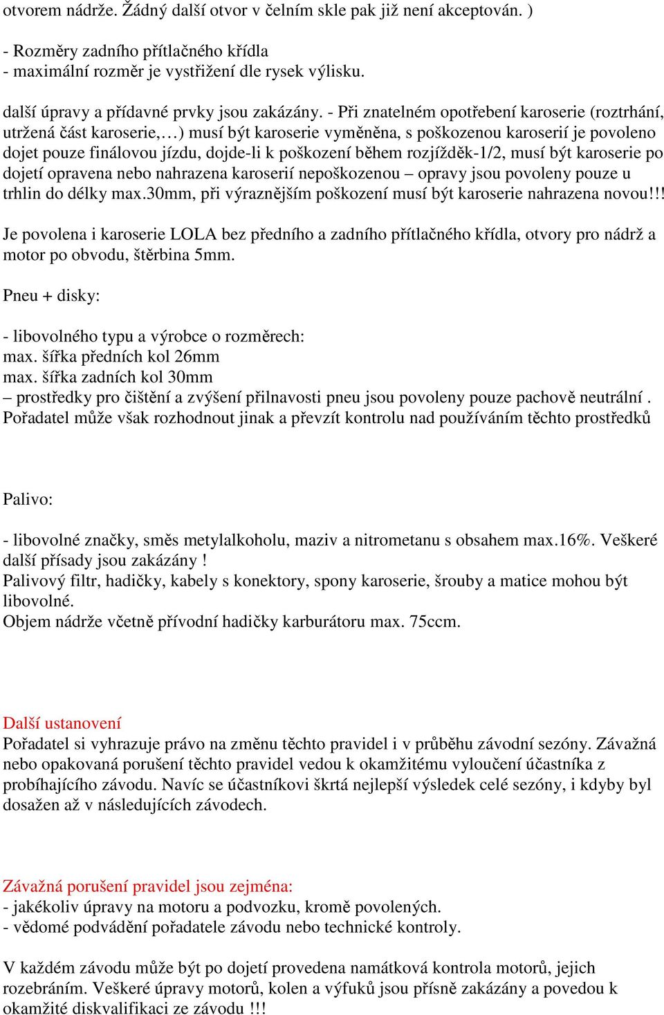 - Při znatelném opotřebení karoserie (roztrhání, utržená část karoserie, ) musí být karoserie vyměněna, s poškozenou karoserií je povoleno dojet pouze finálovou jízdu, dojde-li k poškození během