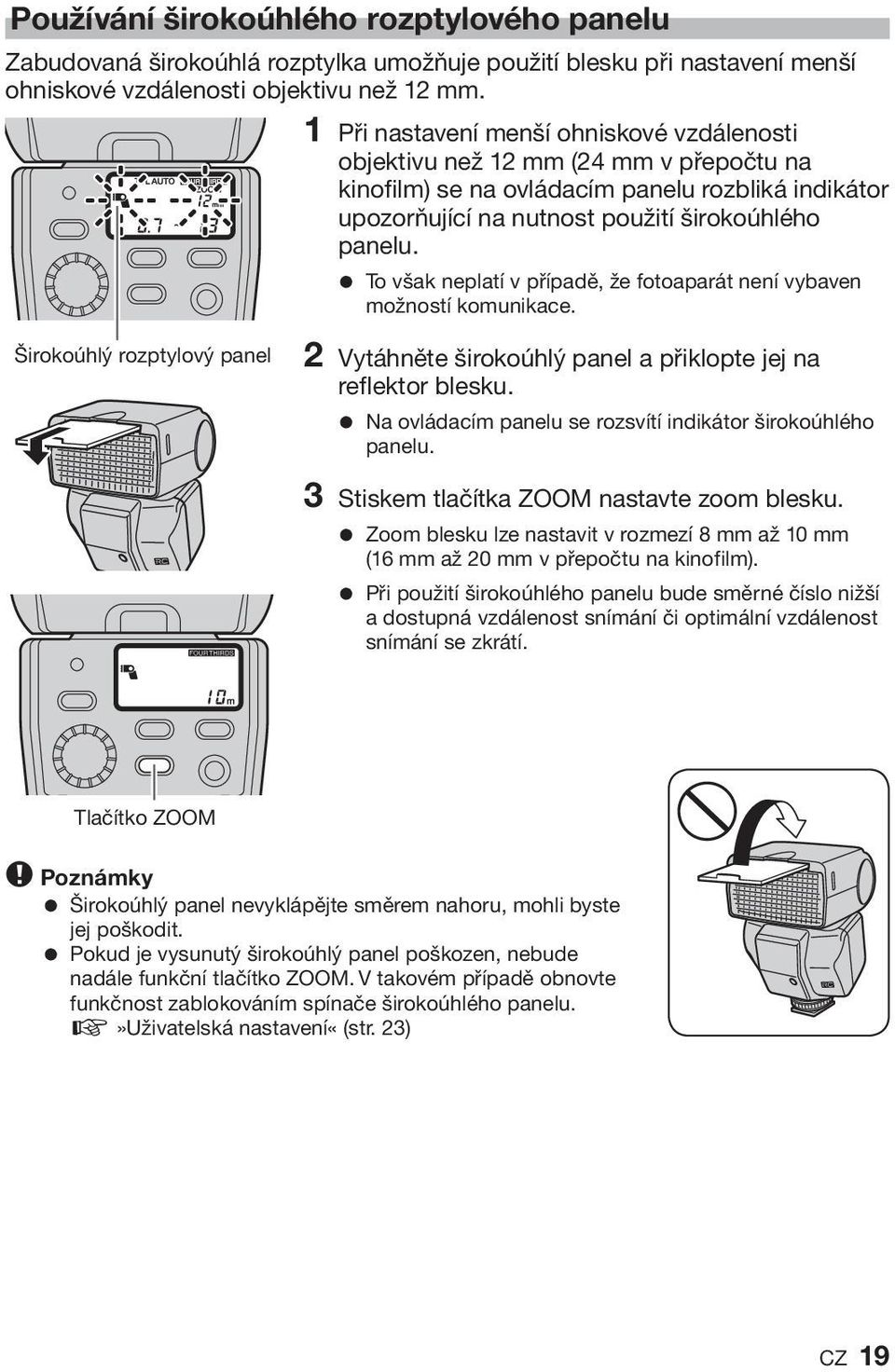 = To však neplatí v případě, že fotoaparát není vybaven možností komunikace. Širokoúhlý rozptylový panel 2 Vytáhněte širokoúhlý panel a přiklopte jej na reflektor blesku.