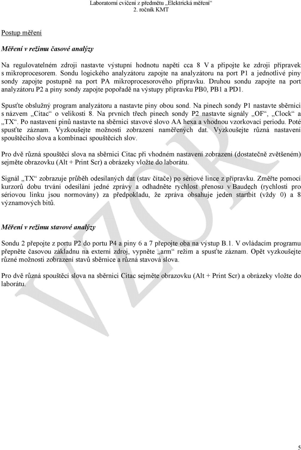Druhou sondu zapojte na port analyzátoru P2 a piny sondy zapojte popořadě na výstupy přípravku PB0, PB1 a PD1. Spusťte obslužný program analyzátoru a nastavte piny obou sond.