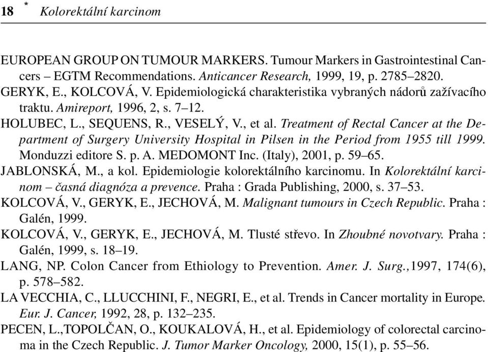 Treatment of Rectal Cancer at the Department of Surgery University Hospital in Pilsen in the Period from 1955 till 1999. Monduzzi editore S. p. A. MEDOMONT Inc. (Italy), 2001, p. 59 65. JABLONSKÁ, M.