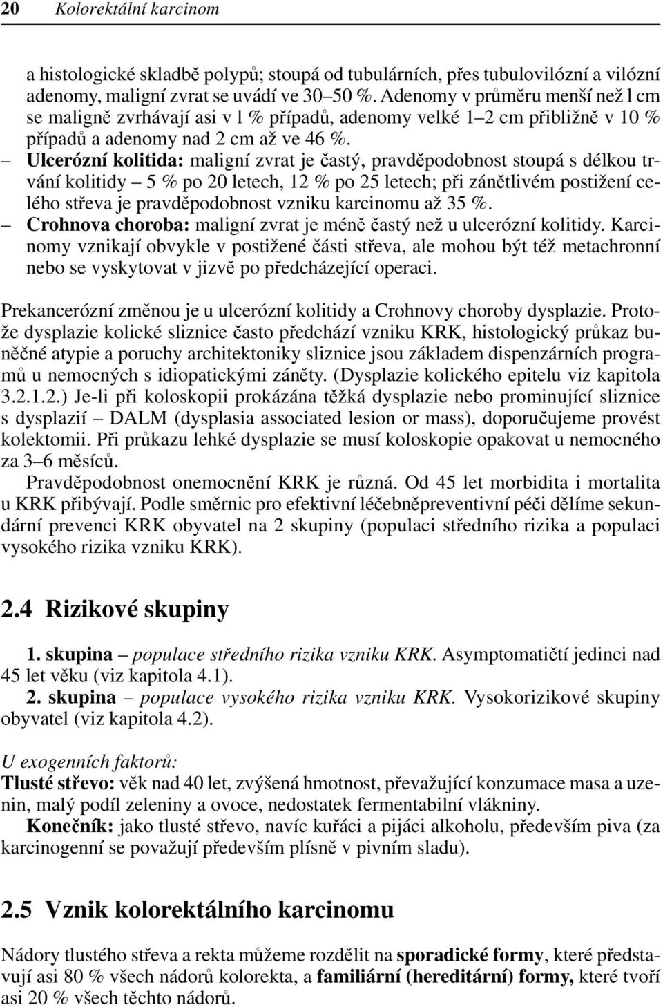 Ulcerózní kolitida: maligní zvrat je častý, pravděpodobnost stoupá s délkou trvání kolitidy 5 % po 20 letech, 12 % po 25 letech; při zánětlivém postižení celého střeva je pravděpodobnost vzniku