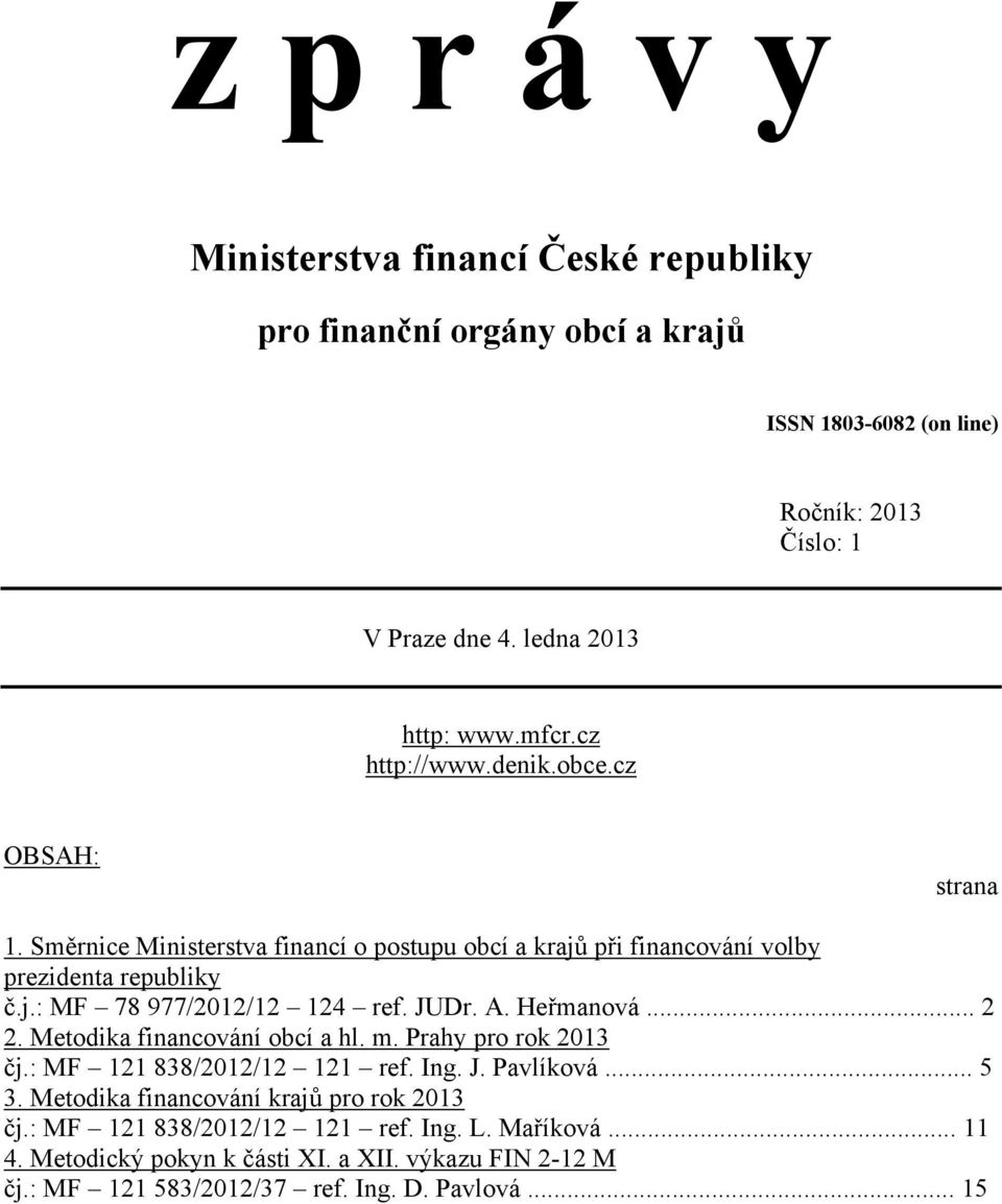 JUDr. A. Heřmanová... 2 2. Metodika financování obcí a hl. m. Prahy pro rok 2013 čj.: MF 121 838/2012/12 121 ref. Ing. J. Pavlíková... 5 3.