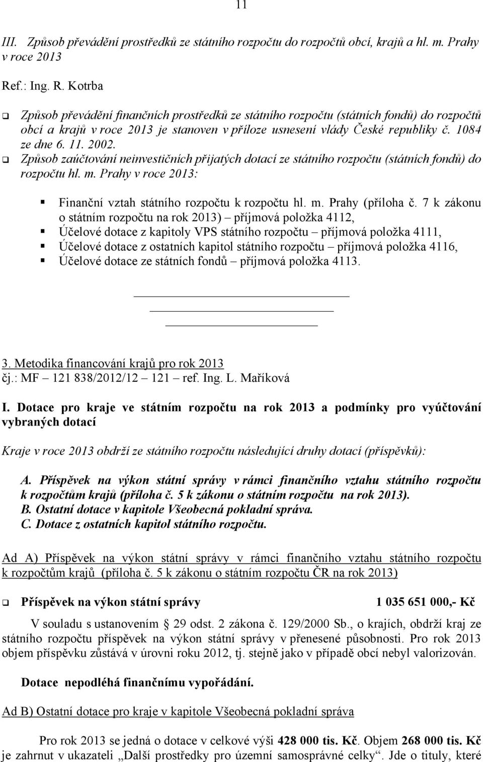 1084 ze dne 6. 11. 2002. Způsob zaúčtování neinvestičních přijatých dotací ze státního rozpočtu (státních fondů) do rozpočtu hl. m. Prahy v roce 2013: Finanční vztah státního rozpočtu k rozpočtu hl.