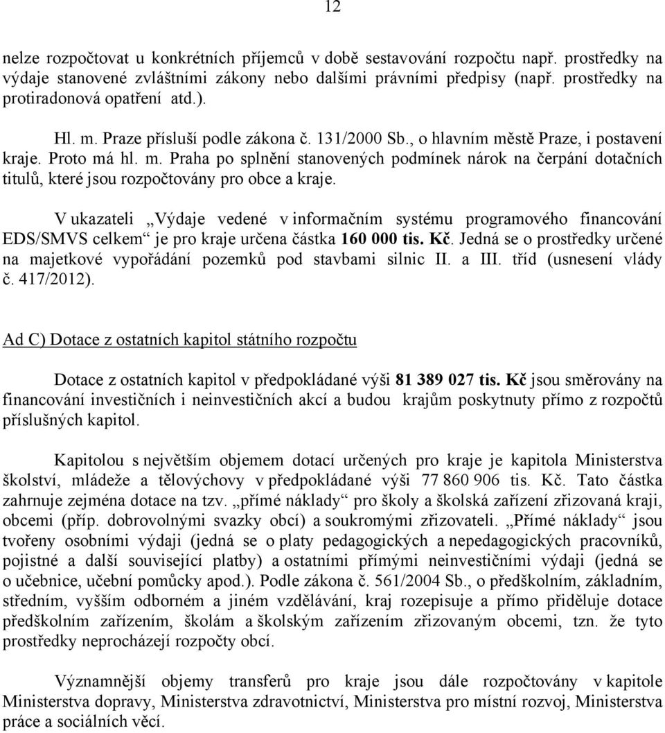 V ukazateli Výdaje vedené v informačním systému programového financování EDS/SMVS celkem je pro kraje určena částka 160 000 tis. Kč.