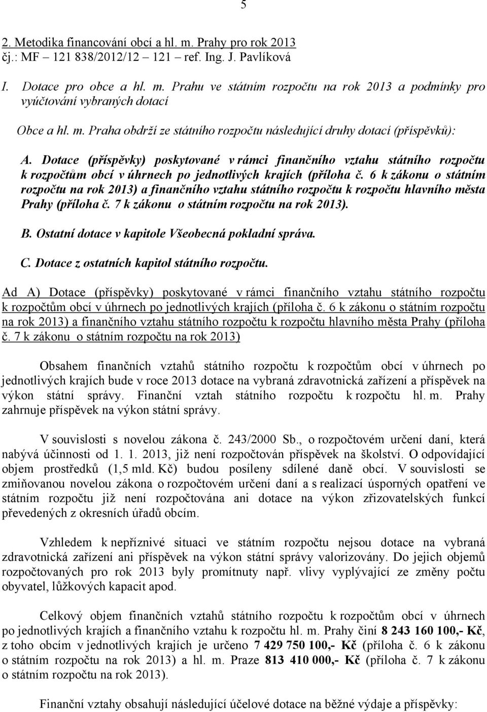 Dotace (příspěvky) poskytované v rámci finančního vztahu státního rozpočtu k rozpočtům obcí v úhrnech po jednotlivých krajích (příloha č.