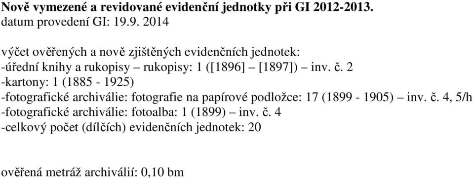 inv. č. 2 -kartony: 1 (1885-1925) -fotografické archiválie: fotografie na papírové podložce: 17 (1899-1905) inv. č. 4, 5/h -fotografické archiválie: fotoalba: 1 (1899) inv.
