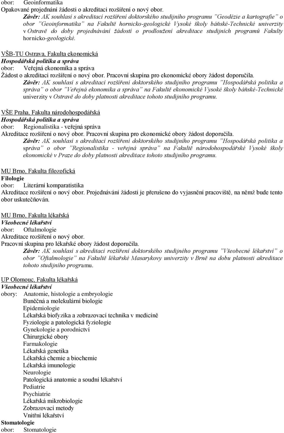 Ostravě do doby projednávání ţádostí o prodlouţení akreditace studijních programů Fakulty hornicko-geologické.