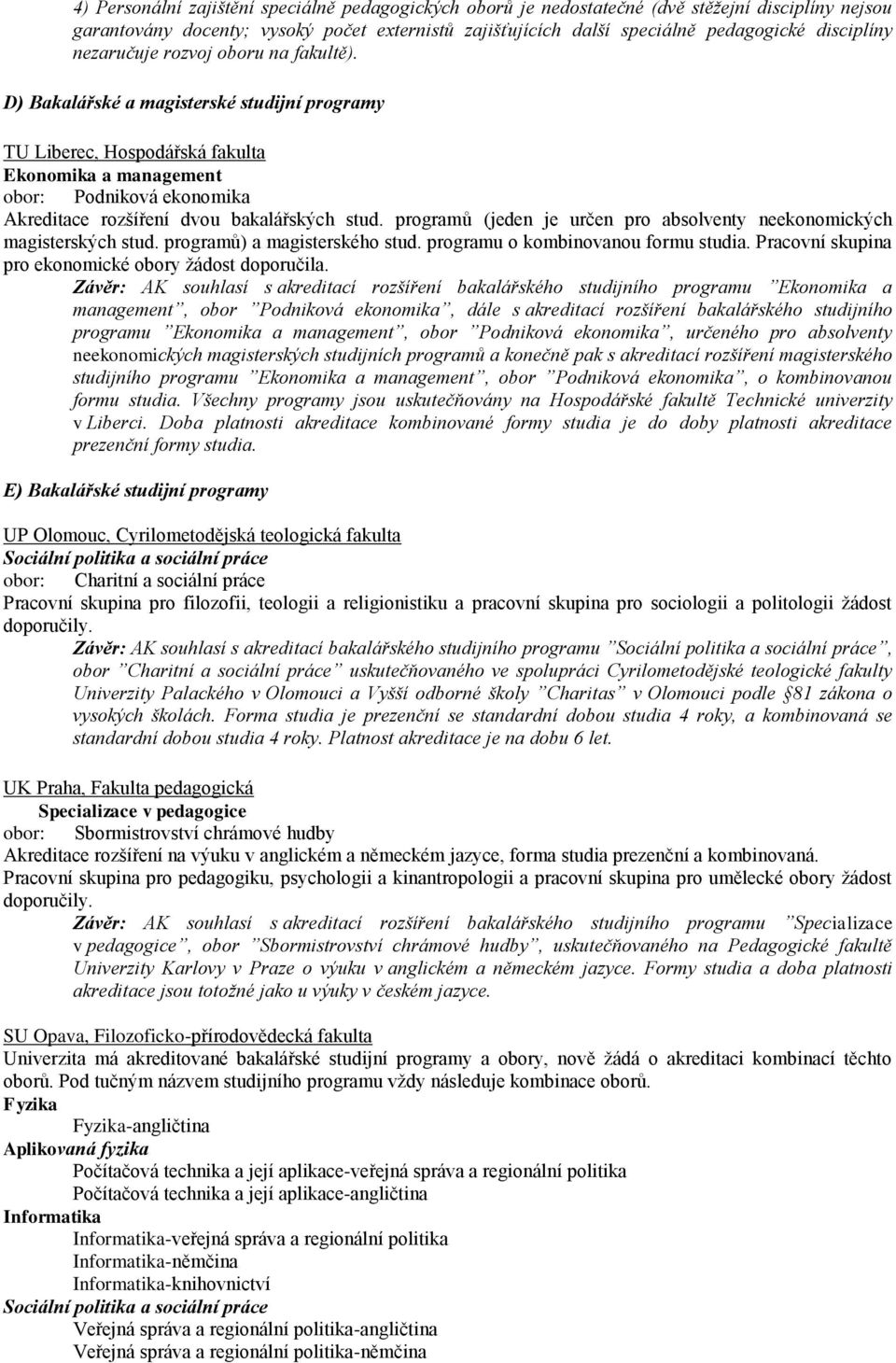 D) Bakalářské a magisterské studijní programy TU Liberec, Hospodářská fakulta Ekonomika a management obor: Podniková ekonomika Akreditace rozšíření dvou bakalářských stud.