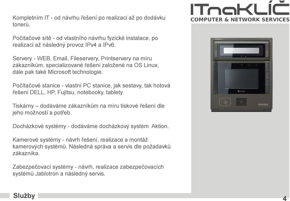 Počítačové stanice - vlastní PC stanice, jak sestavy, tak hotová řešení DELL, HP, Fujitsu, notebooky, tablety. Tiskárny dodáváme zákazníkům na míru tiskové řešení dle jeho možností a potřeb.