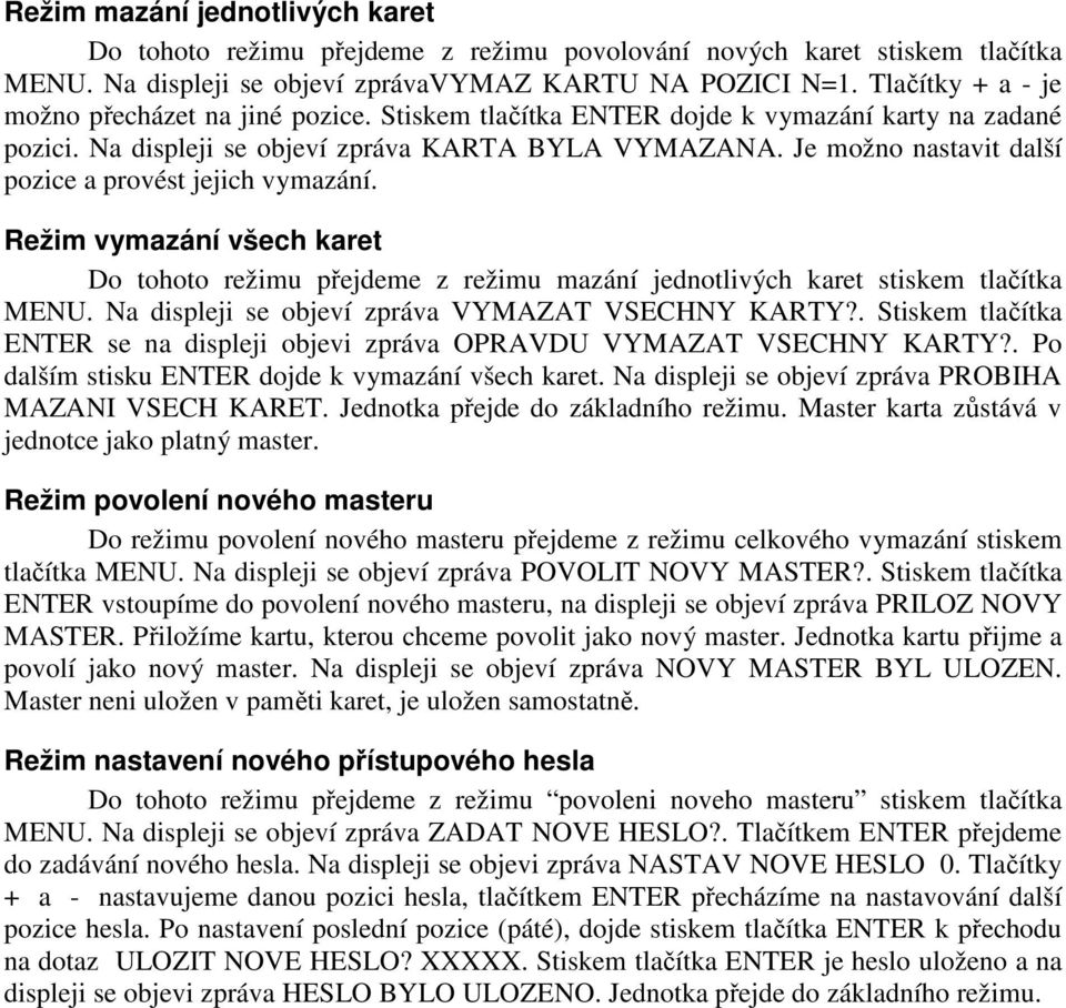 Je možno nastavit další pozice a provést jejich vymazání. Režim vymazání všech karet Do tohoto režimu přejdeme z režimu mazání jednotlivých karet stiskem tlačítka MENU.