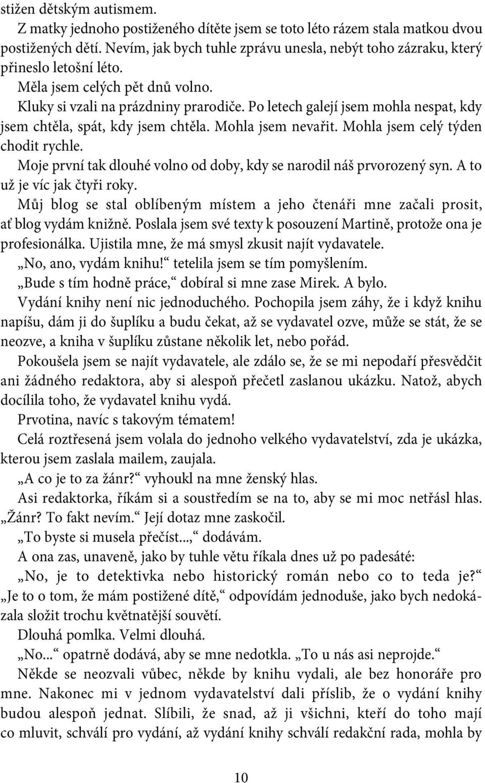 Po letech galejí jsem mohla nespat, kdy jsem chtěla, spát, kdy jsem chtěla. Mohla jsem nevařit. Mohla jsem celý týden chodit rychle.