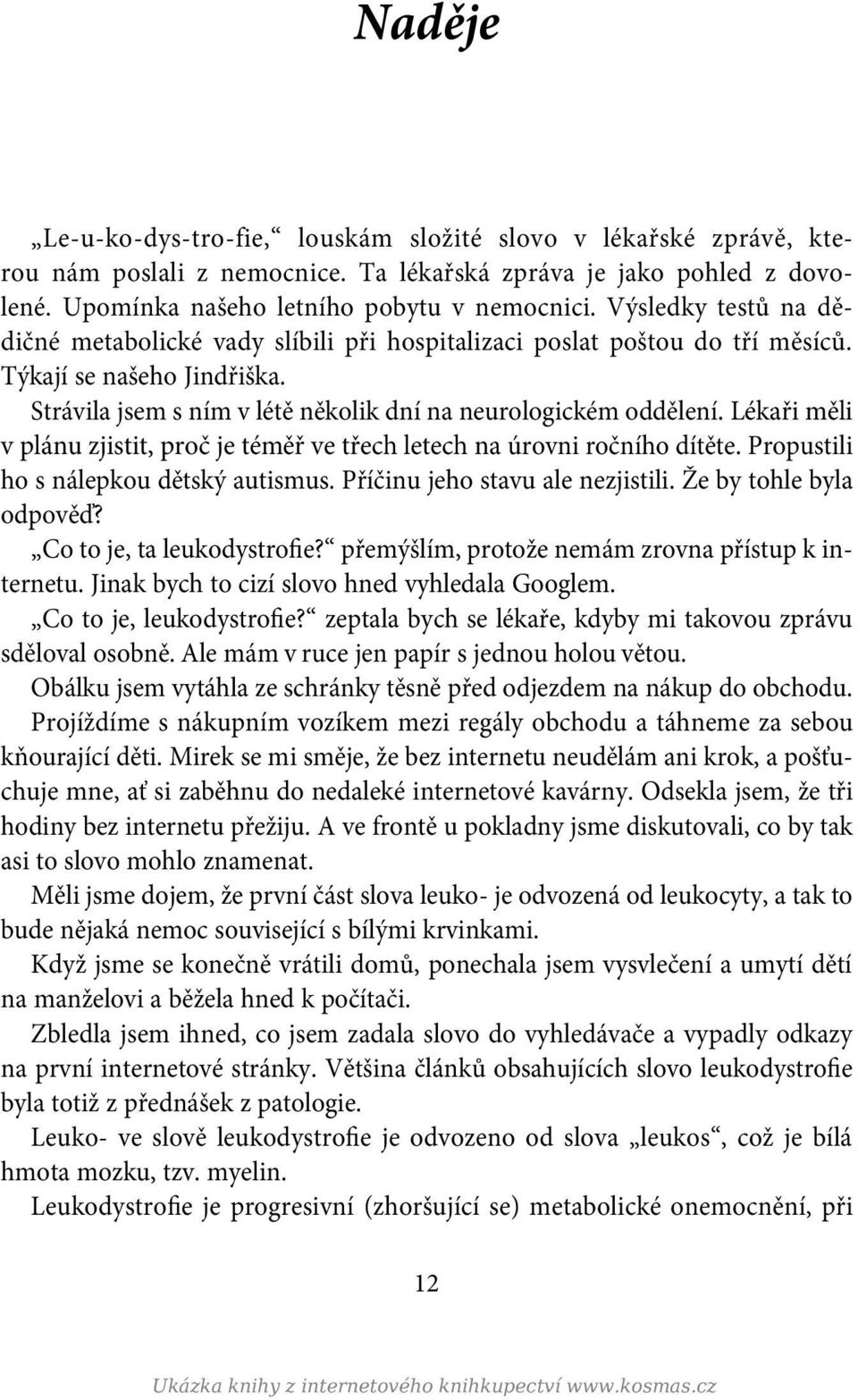 Lékaři měli v plánu zjistit, proč je téměř ve třech letech na úrovni ročního dítěte. Propustili ho s nálepkou dětský autismus. Příčinu jeho stavu ale nezjistili. Že by tohle byla odpověď?