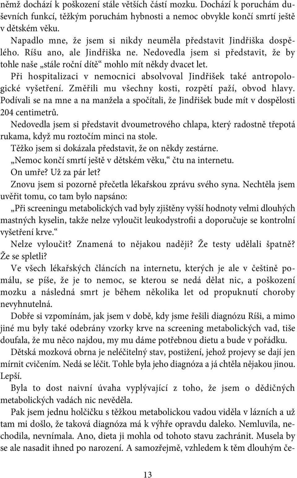 Při hospitalizaci v nemocnici absolvoval Jindřišek také antropologické vyšetření. Změřili mu všechny kosti, rozpětí paží, obvod hlavy.