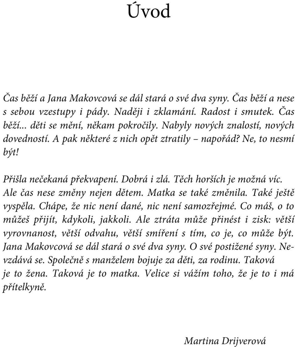 Ale čas nese změny nejen dětem. Matka se také změnila. Také ještě vyspěla. Chápe, že nic není dané, nic není samozřejmé. Co máš, o to můžeš přijít, kdykoli, jakkoli.