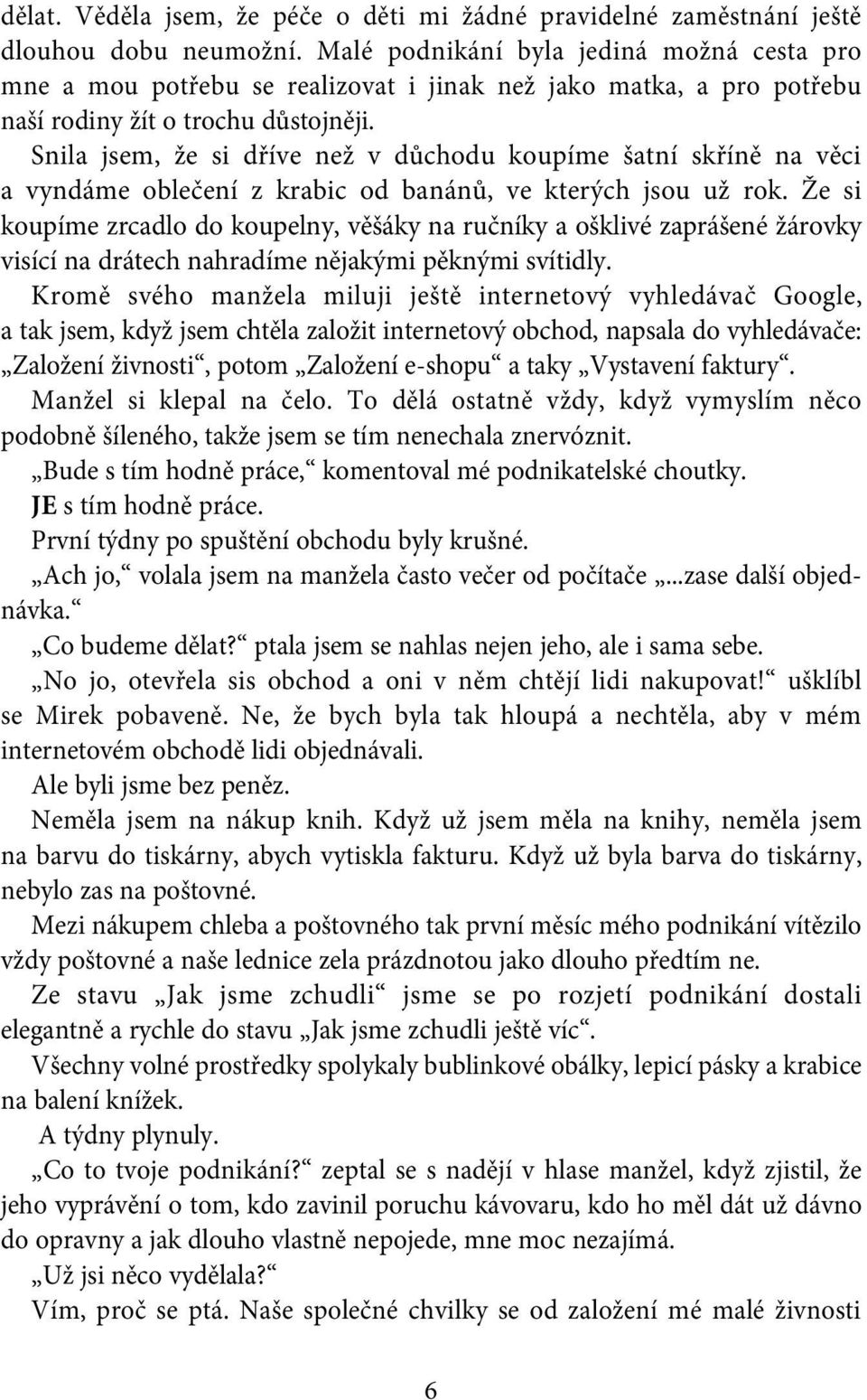 Snila jsem, že si dříve než v důchodu koupíme šatní skříně na věci a vyndáme oblečení z krabic od banánů, ve kterých jsou už rok.