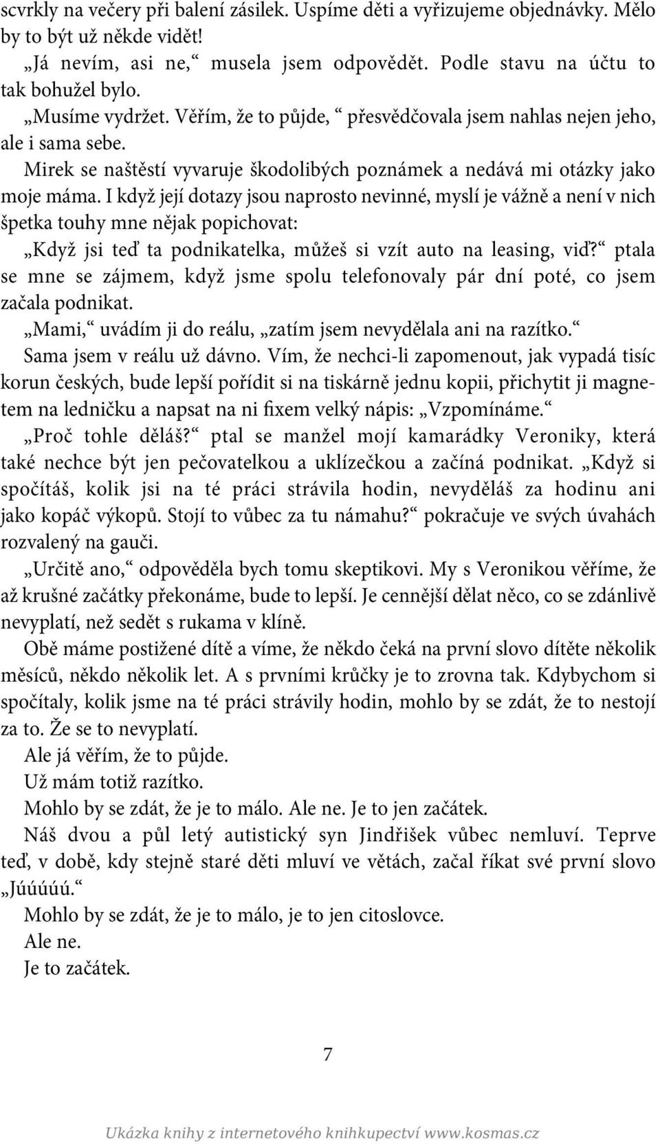 I když její dotazy jsou naprosto nevinné, myslí je vážně a není v nich špetka touhy mne nějak popichovat: Když jsi teď ta podnikatelka, můžeš si vzít auto na leasing, viď?