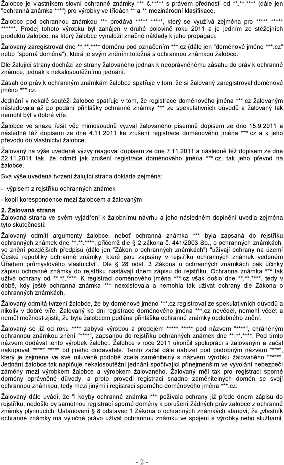 Prodej tohoto výrobku byl zahájen v druhé polovině roku 2011 a je jedním ze stěžejních produktů žalobce, na který žalobce vynaložil značné náklady k jeho propagaci. Žalovaný zaregistroval dne **.