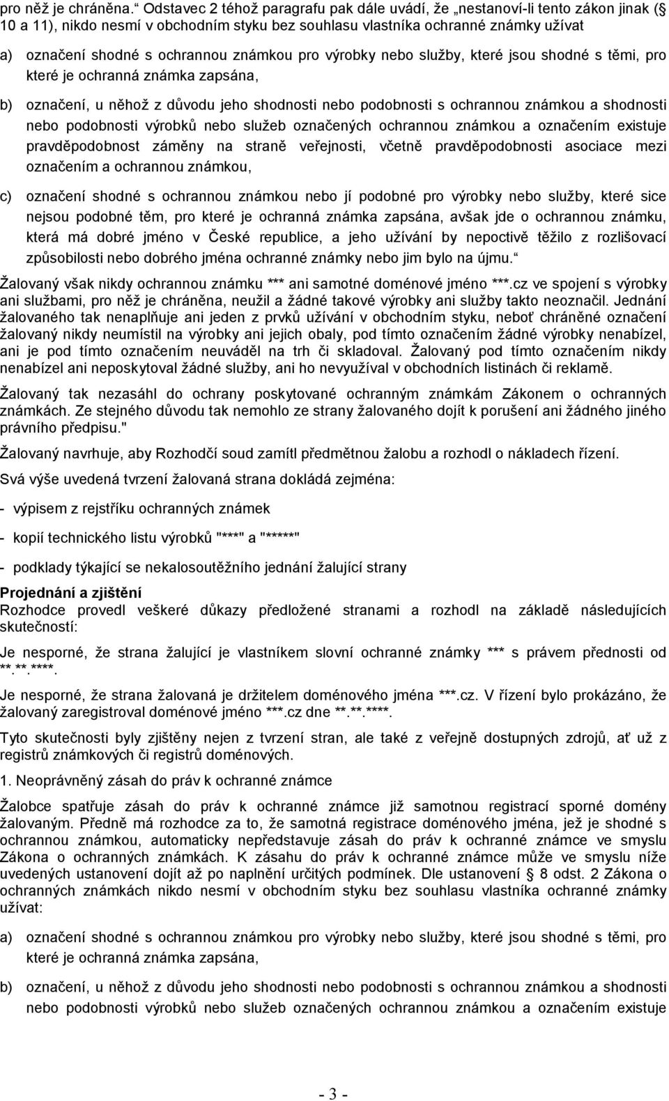 známkou pro výrobky nebo služby, které jsou shodné s těmi, pro které je ochranná známka zapsána, b) označení, u něhož z důvodu jeho shodnosti nebo podobnosti s ochrannou známkou a shodnosti nebo