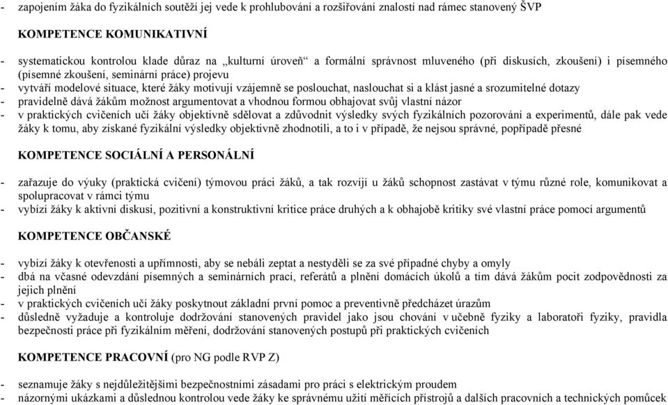 klást jasné a srozumitelné dotazy - pravidelně dává žákům možnost argumentovat a vhodnou formou obhajovat svůj vlastní názor - v praktických cvičeních učí žáky objektivně sdělovat a zdůvodnit