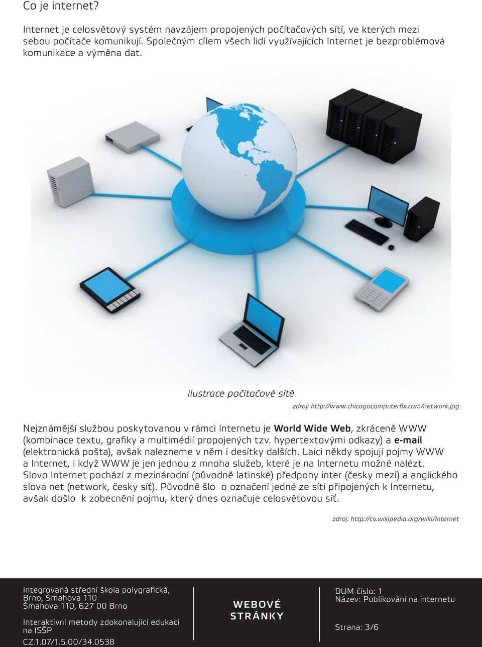 jpg Nejznámější službou poskytovanou v rámci Internetu je World Wide Web, zkráceně WWW (kombinace textu, grafiky a multimédií propojených tzv.