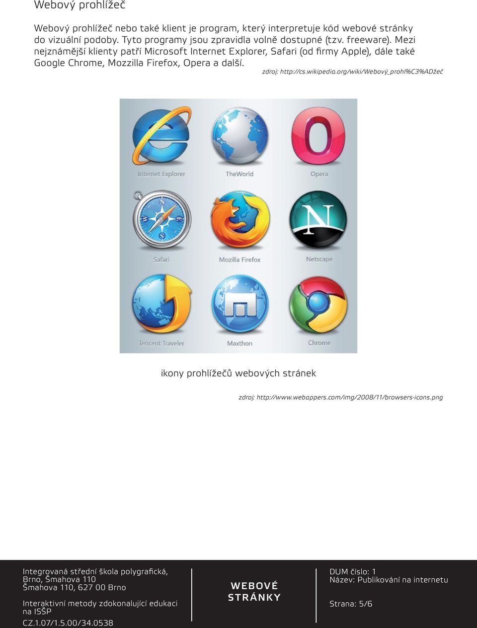 Mezi nejznámější klienty patří Microsoft Internet Explorer, Safari (od firmy Apple), dále také Google Chrome, Mozzilla