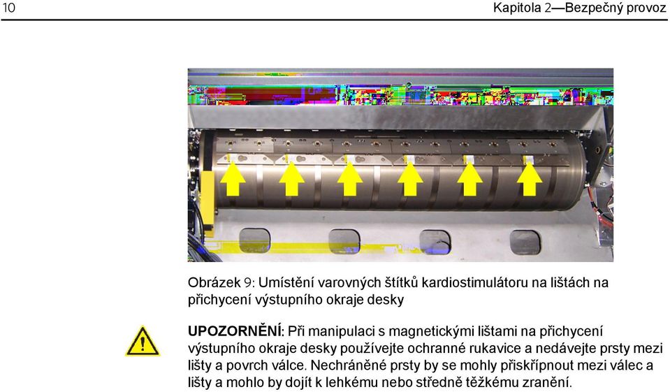 výstupního okraje desky používejte ochranné rukavice a nedávejte prsty mezi lišty a povrch válce.