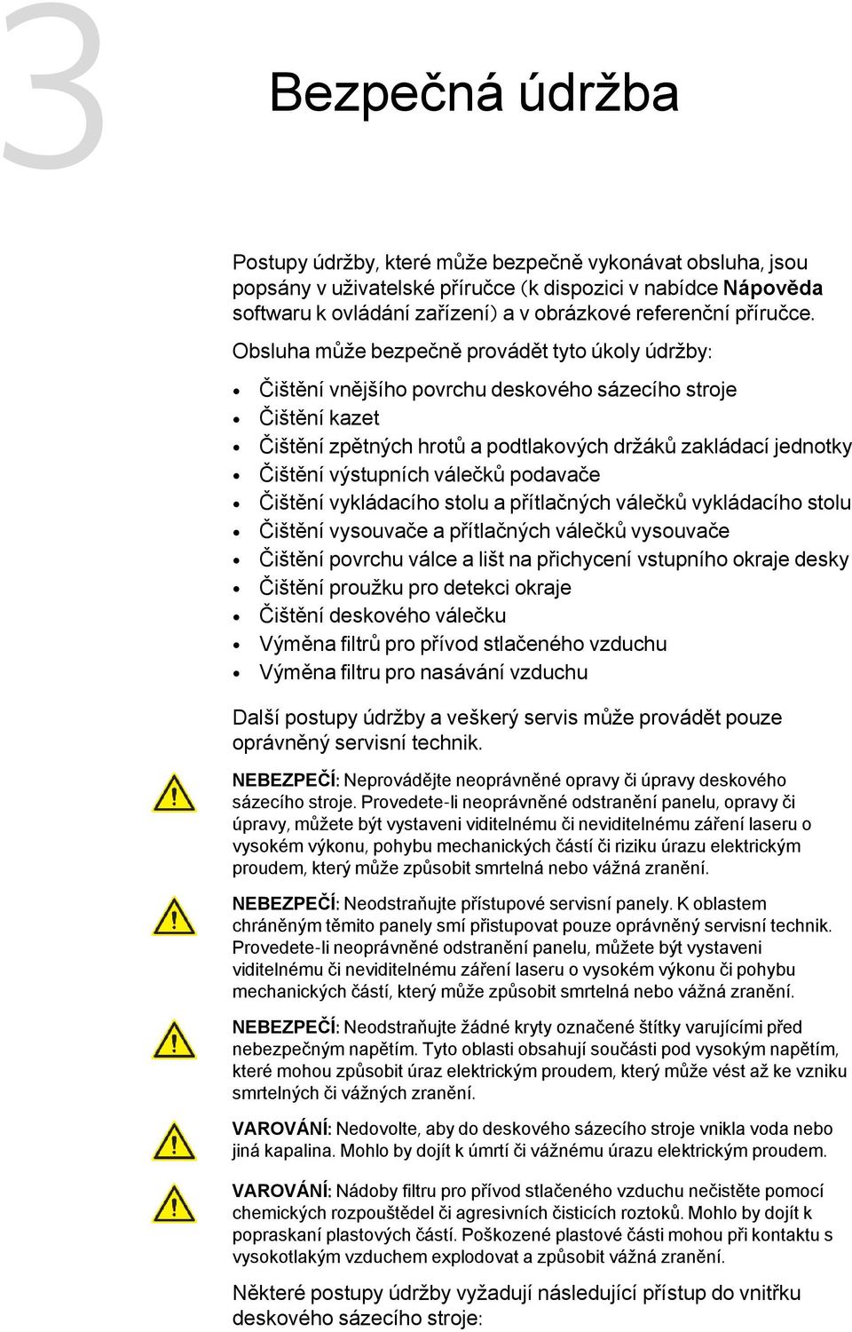 Obsluha může bezpečně provádět tyto úkoly údržby: Čištění vnějšího povrchu deskového sázecího stroje Čištění kazet Čištění zpětných hrotů a podtlakových držáků zakládací jednotky Čištění výstupních
