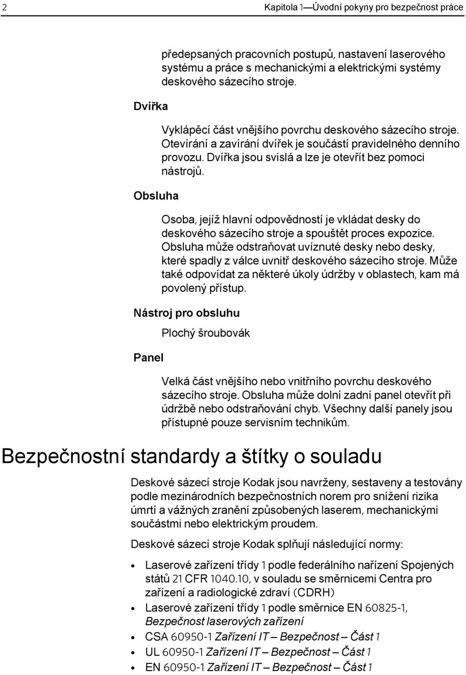 Osoba, jejíž hlavní odpovědností je vkládat desky do deskového sázecího stroje a spouštět proces expozice.