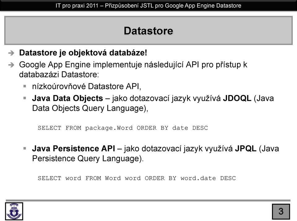 API, Java Data Objects jako dotazovací jazyk využívá JDOQL (Java Data Objects Query Language), SELECT FROM