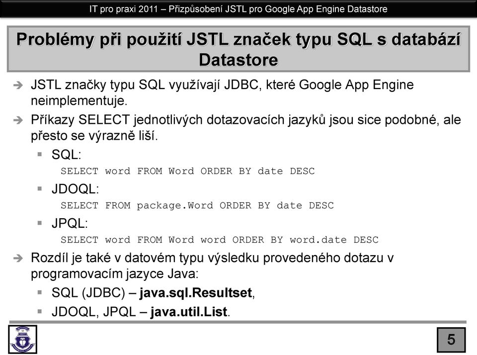 SQL: SELECT word FROM Word ORDER BY date DESC JDOQL: SELECT FROM package.
