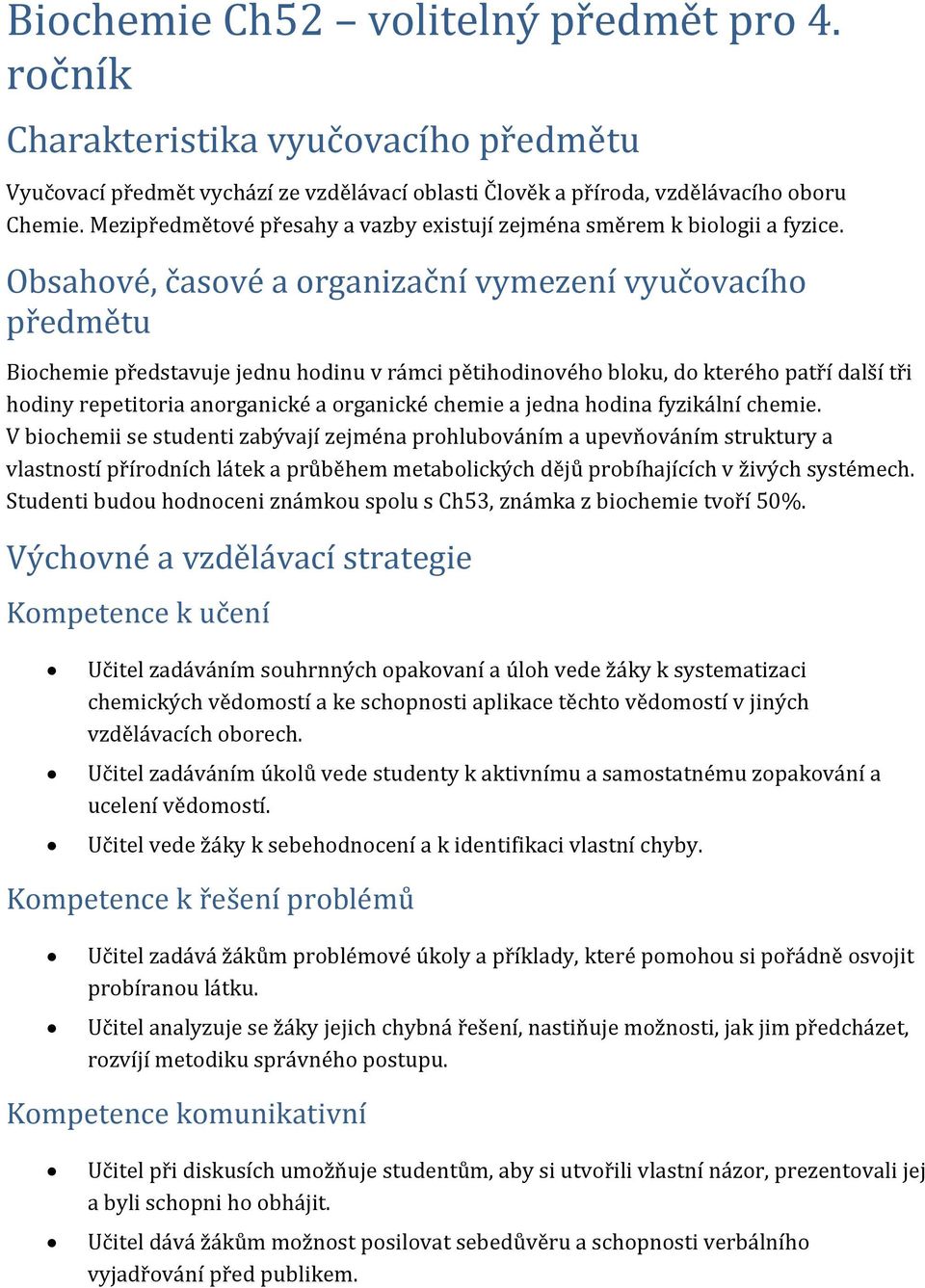 Obsahové, časové a organizační vymezení vyučovacího předmětu Biochemie představuje jednu hodinu v rámci pětihodinového bloku, do kterého patří další tři hodiny repetitoria anorganické a organické