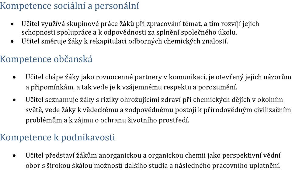 Kompetence občanská Učitel chápe žáky jako rovnocenné partnery v komunikaci, je otevřený jejich názorům a připomínkám, a tak vede je k vzájemnému respektu a porozumění.