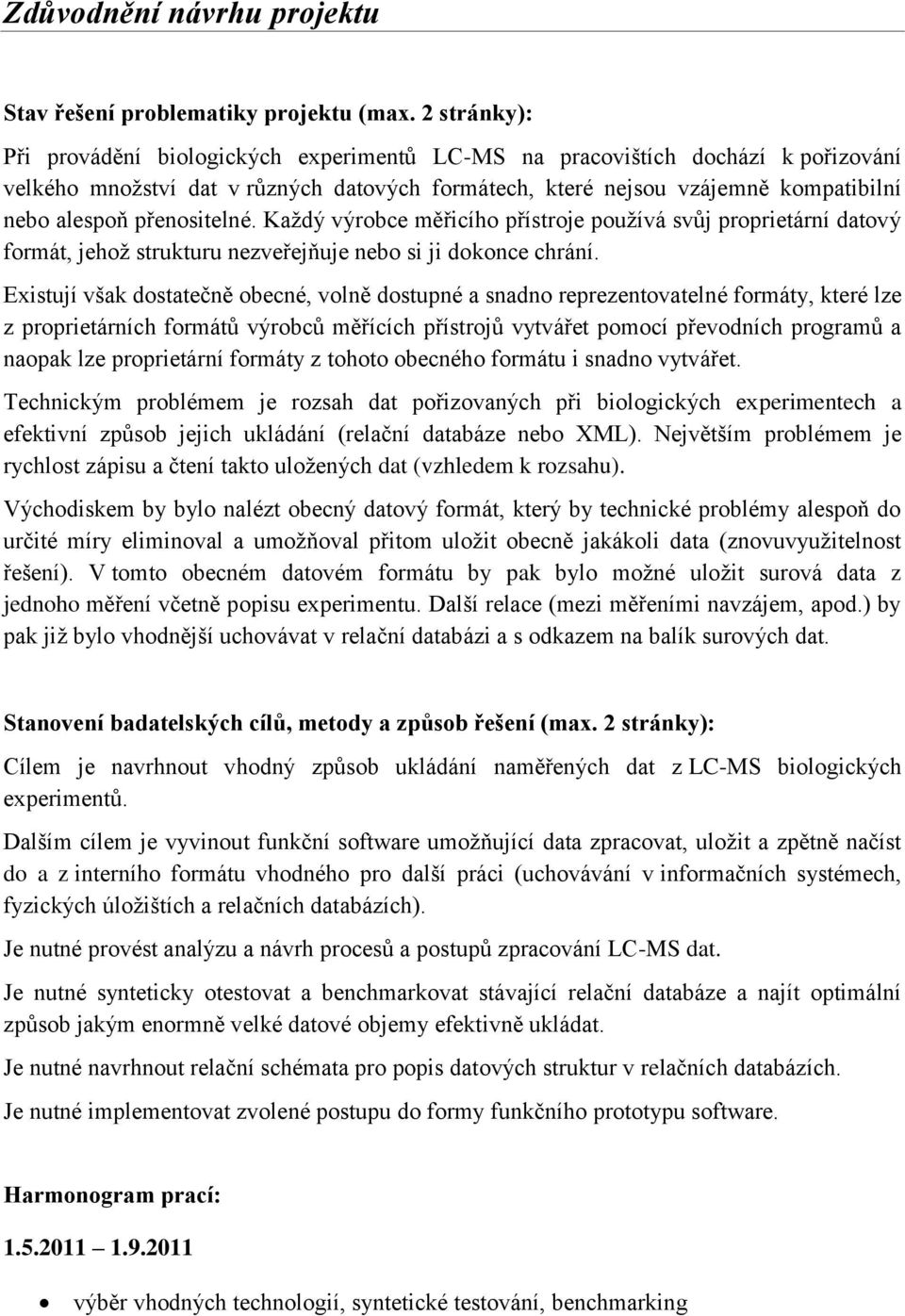 přenositelné. Každý výrobce měřicího přístroje používá svůj proprietární datový formát, jehož strukturu nezveřejňuje nebo si ji dokonce chrání.