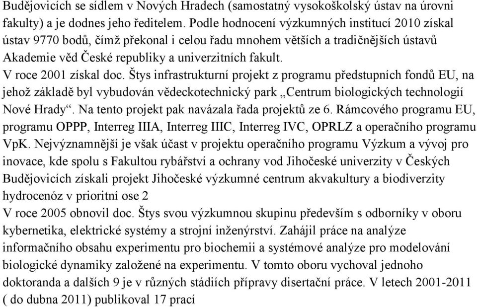 V roce 2001 získal doc. Štys infrastrukturní projekt z programu předstupních fondů EU, na jehož základě byl vybudován vědeckotechnický park Centrum biologických technologií Nové Hrady.