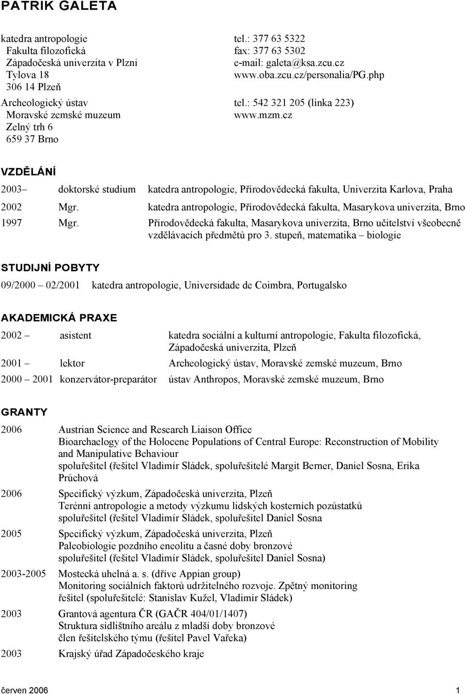 cz VZDĚLÁNÍ 2003 doktorské studium katedra antropologie, Přírodovědecká fakulta, Univerzita Karlova, Praha 2002 Mgr. katedra antropologie, Přírodovědecká fakulta, Masarykova univerzita, Brno 1997 Mgr.