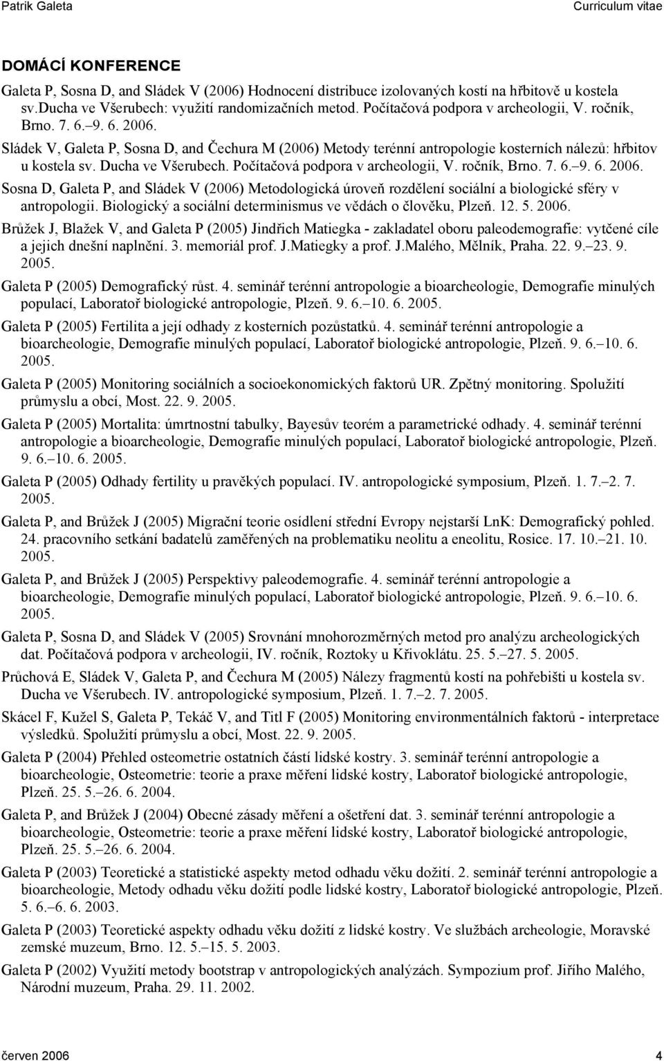 Ducha ve Všerubech. Počítačová podpora v archeologii, V. ročník, Brno. 7. 6. 9. 6. 2006.