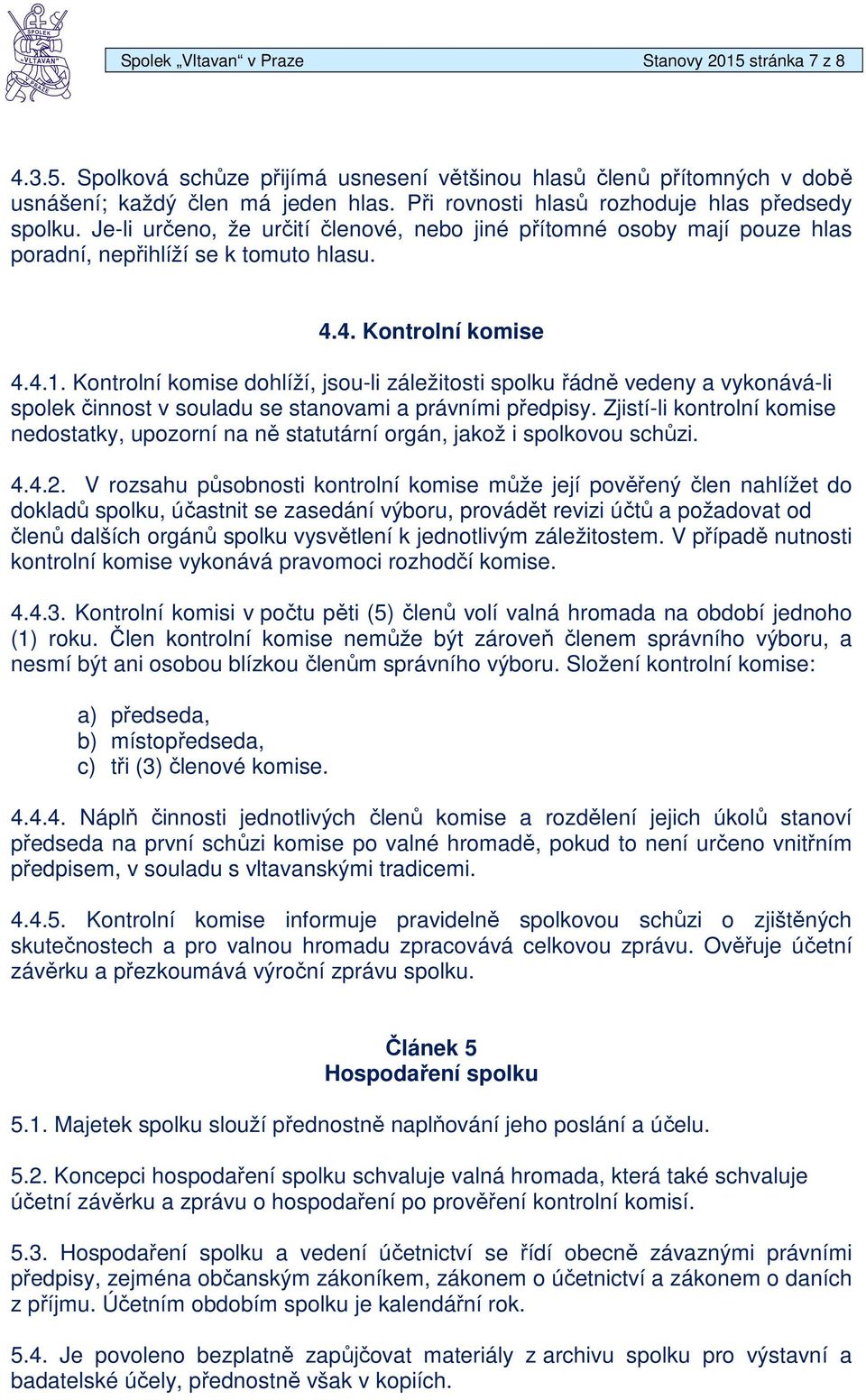Kontrolní komise dohlíží, jsou-li záležitosti spolku řádně vedeny a vykonává-li spolek činnost v souladu se stanovami a právními předpisy.