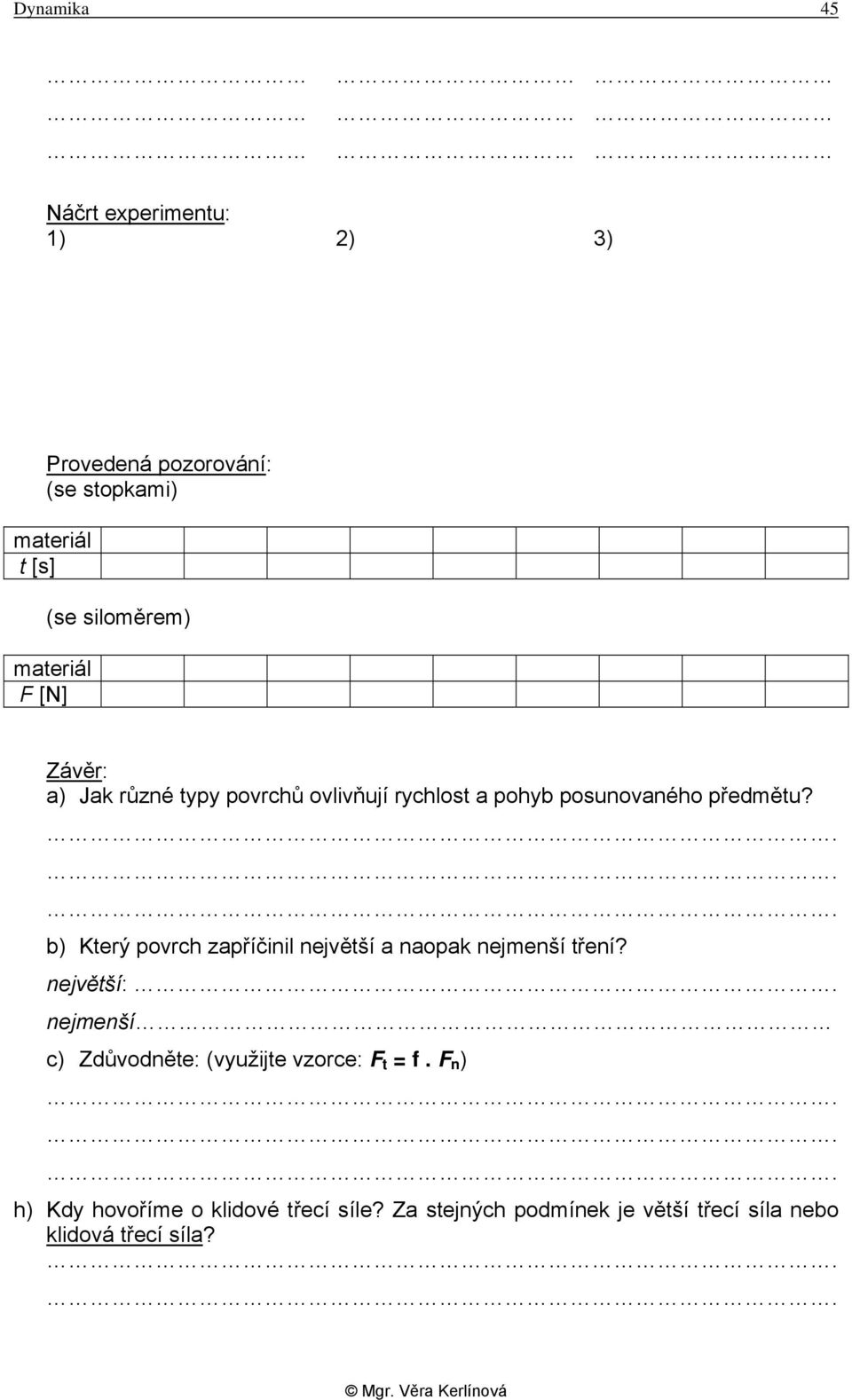 b) Který povrch zapříčinil největší a naopak nejmenší tření? největší:.