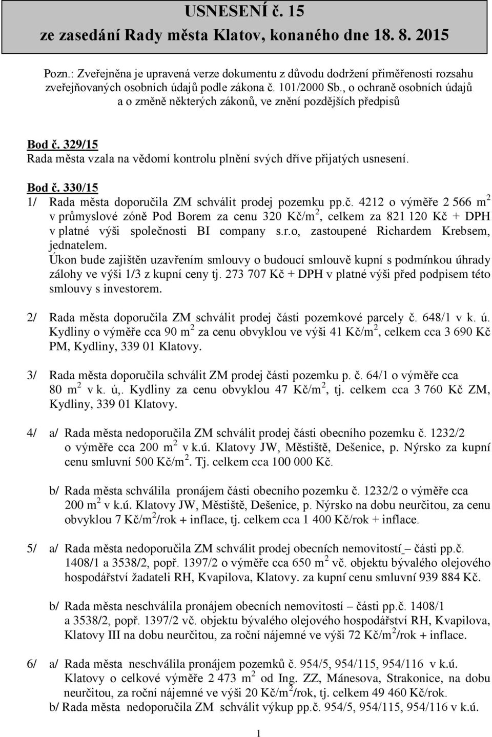 , o ochraně osobních údajů a o změně některých zákonů, ve znění pozdějších předpisů Bod č. 329/15 Rada města vzala na vědomí kontrolu plnění svých dříve přijatých usnesení. Bod č. 330/15 1/ Rada města doporučila ZM schválit prodej pozemku pp.