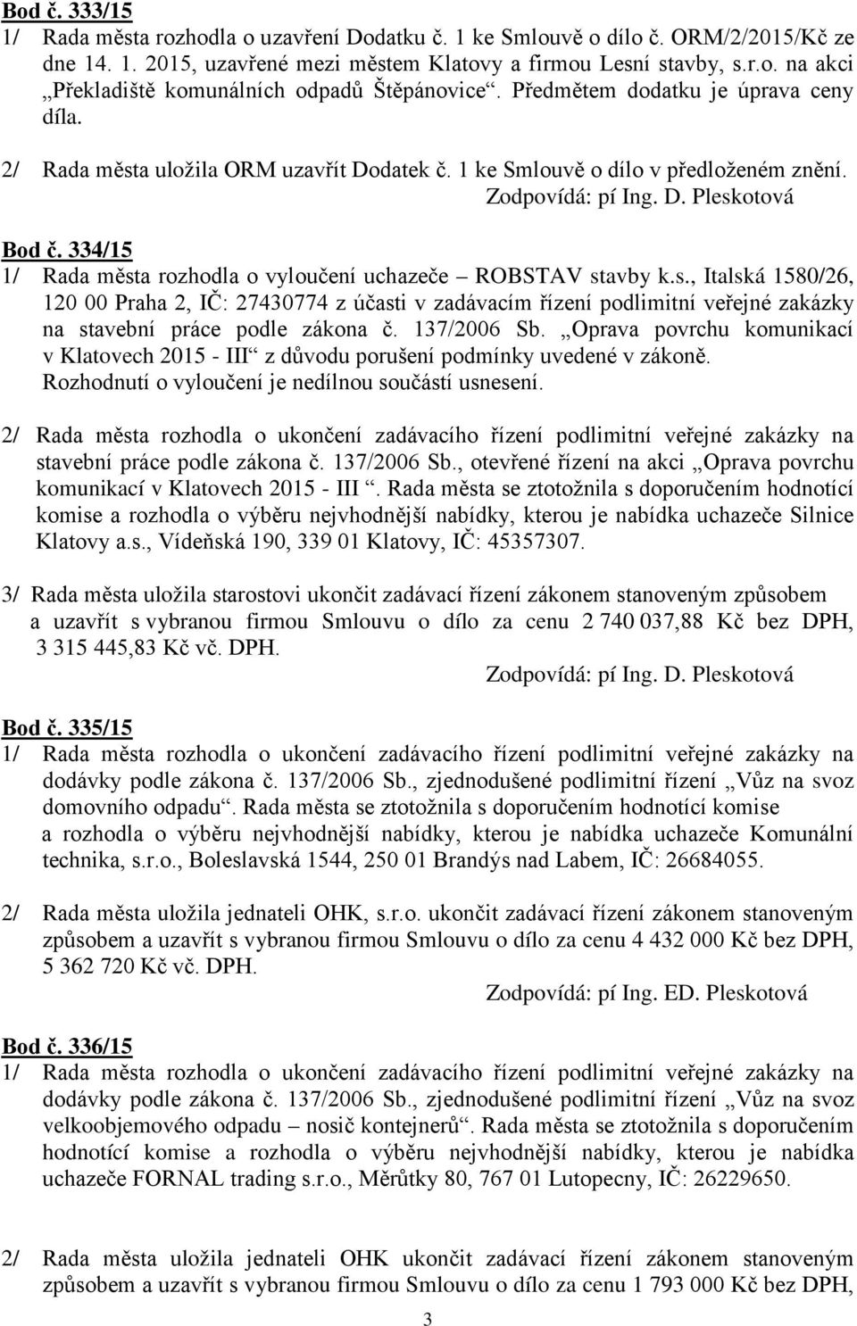 s., Italská 1580/26, 120 00 Praha 2, IČ: 27430774 z účasti v zadávacím řízení podlimitní veřejné zakázky na stavební práce podle zákona č. 137/2006 Sb.