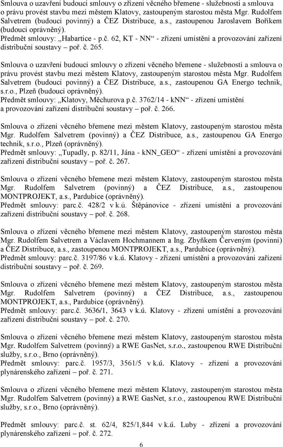 62, KT - NN - zřízení umístění a provozování zařízení distribuční soustavy poř. č. 265.  Rudolfem Salvetrem (budoucí povinný) a ČEZ Distribuce, a.s., zastoupenou GA Energo technik, s.r.o., Plzeň (budoucí oprávněný).