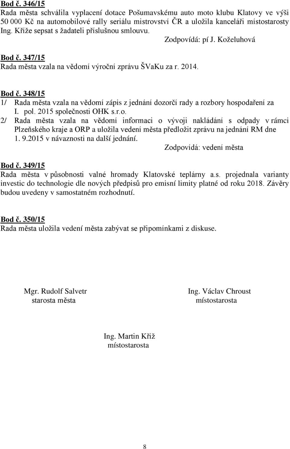 pol. 2015 společnosti OHK s.r.o. 2/ Rada města vzala na vědomí informaci o vývoji nakládání s odpady v rámci Plzeňského kraje a ORP a uložila vedení města předložit zprávu na jednání RM dne 1. 9.