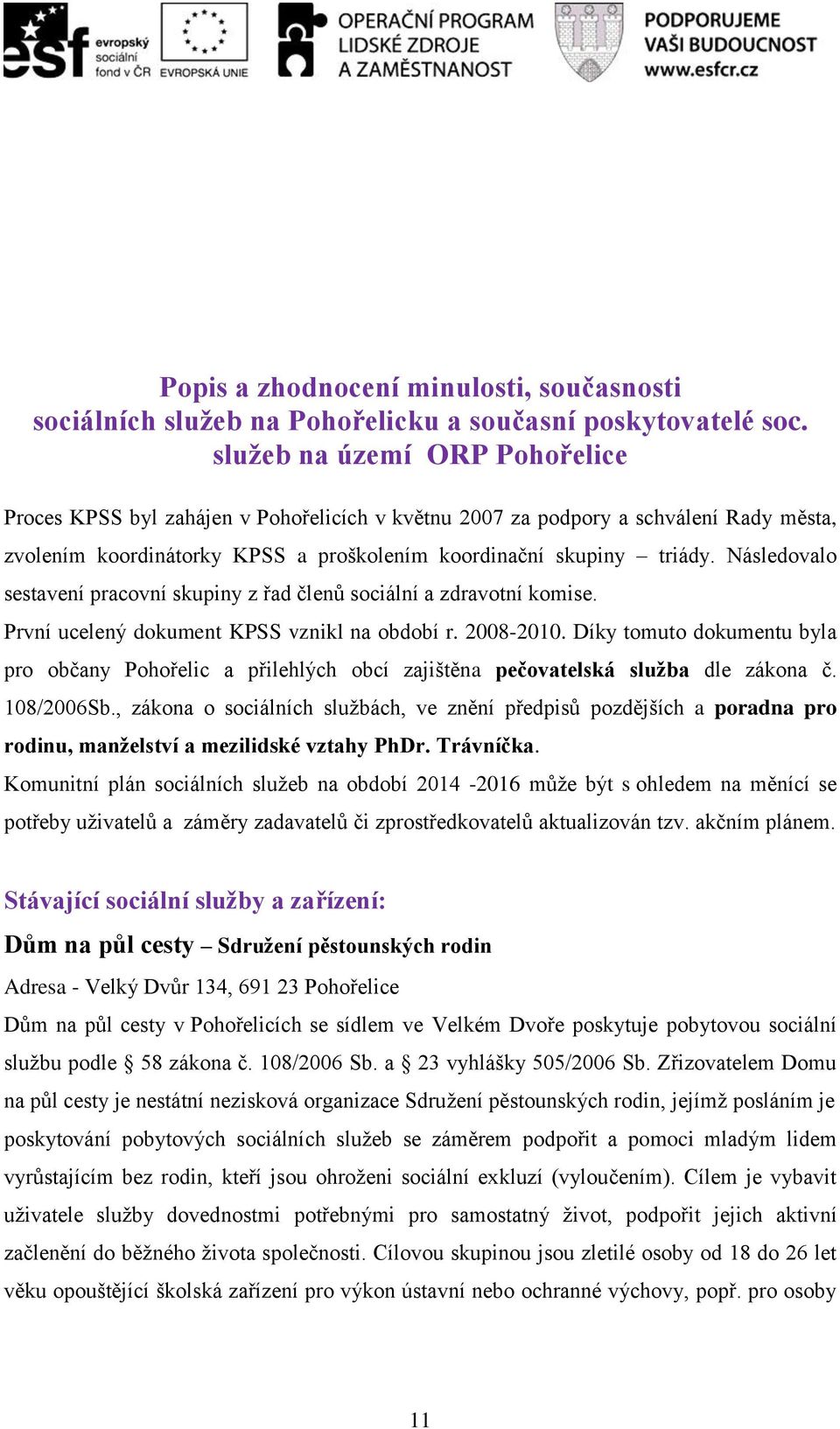 Následovalo sestavení pracovní skupiny z řad členů sociální a zdravotní komise. První ucelený dokument KPSS vznikl na období r. 2008-2010.