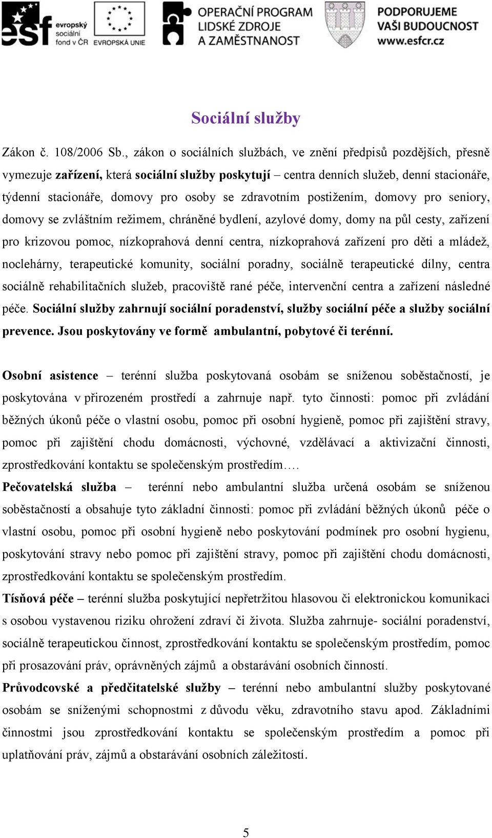 zdravotním postižením, domovy pro seniory, domovy se zvláštním režimem, chráněné bydlení, azylové domy, domy na půl cesty, zařízení pro krizovou pomoc, nízkoprahová denní centra, nízkoprahová