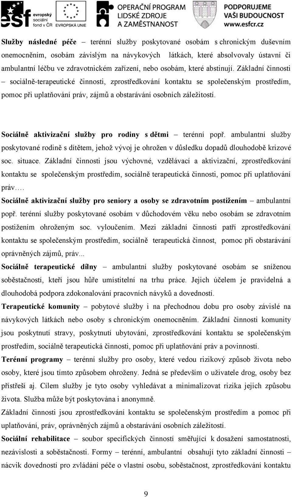 Základní činnosti sociálně-terapeutické činnosti, zprostředkování kontaktu se společenským prostředím, pomoc při uplatňování práv, zájmů a obstarávání osobních záležitostí.