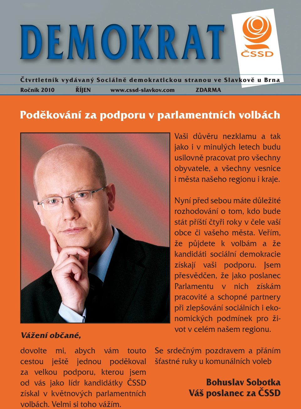 kraje. Vážení občané, dovolte mi, abych vám touto cestou ještě jednou poděkoval za velkou podporu, kterou jsem od vás jako lídr kandidátky ČSSD získal v květnových parlamentních volbách.