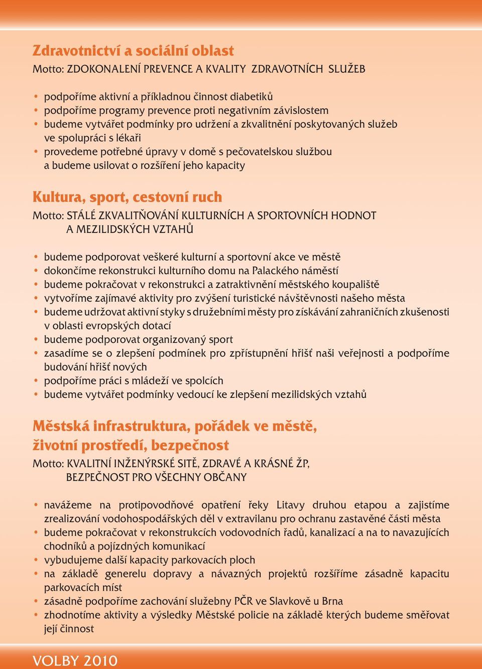 Kultura, sport, cestovní ruch Motto: STÁLÉ ZKVALITŇOVÁNÍ KULTURNÍCH A SPORTOVNÍCH HODNOT A MEZILIDSKÝCH VZTAHŮ budeme podporovat veškeré kulturní a sportovní akce ve městě dokončíme rekonstrukci